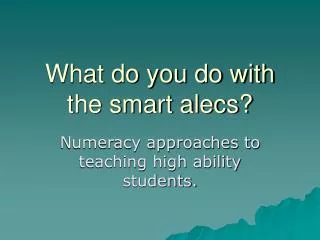 What do you do with the smart alecs?