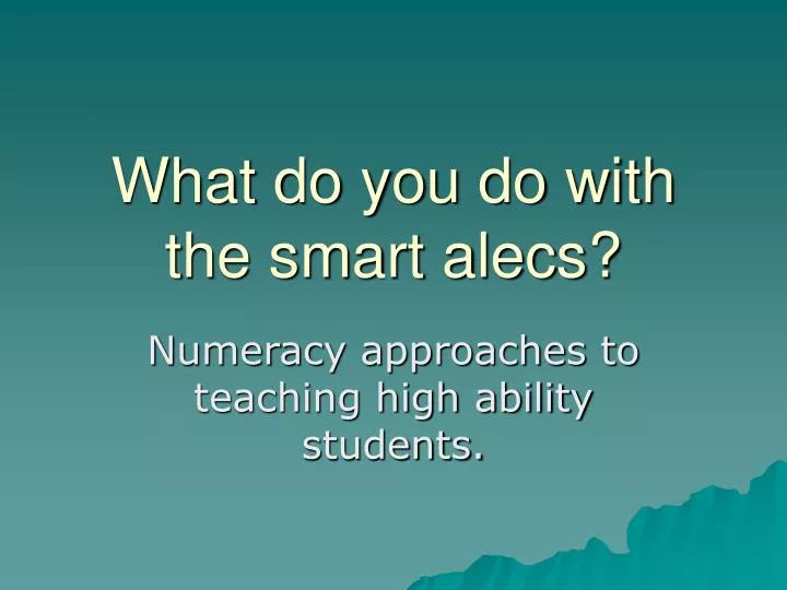 what do you do with the smart alecs