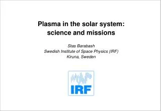 Plasma in the solar system: science and missions Stas Barabash