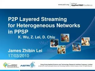 P2P Layered Streaming for Heterogeneous Networks in PPSP K. Wu, Z. Lei, D. Chiu James Zhibin Lei