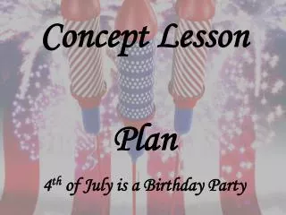 Concept Lesson Plan 4 th of July is a Birthday Party