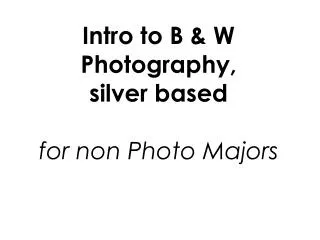 Intro to B &amp; W Photography, silver based for non Photo Majors
