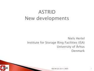 ASTRID New developments Niels Hertel Institute for Storage Ring Facilities (ISA)