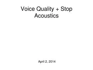 Voice Quality + Stop Acoustics