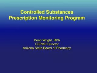 Controlled Substances Prescription Monitoring Program Dean Wright, RPh CSPMP Director