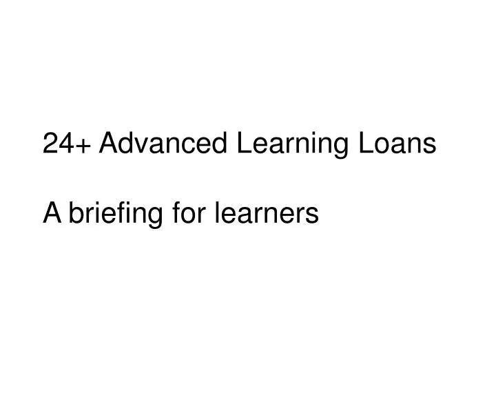 24 advanced learning loans a briefing for learners