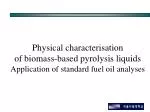 Physical Characterization of Biomass-Based Pyrolysis Liquids and Standard Fuel Oil Comparisons - slide 1