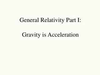 General Relativity Part I: Gravity is Acceleration