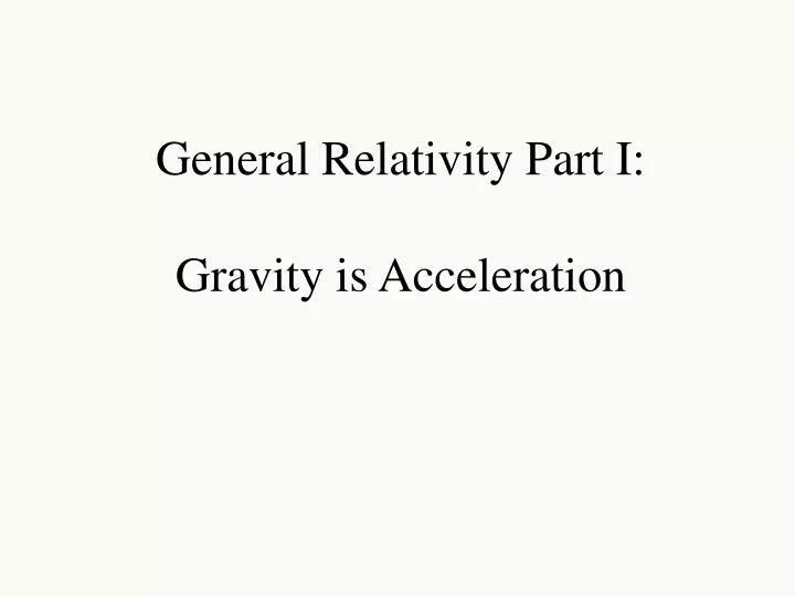 general relativity part i gravity is acceleration