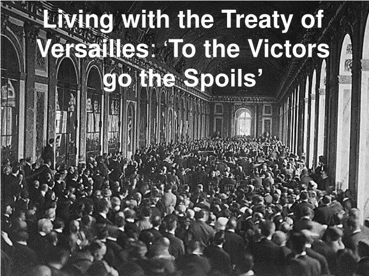 living with the treaty of versailles to the victors go the spoils