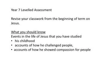 Year 7 Levelled Assessment Revise your classwork from the beginning of term on Jesus.