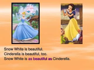 Snow White is beautiful. Cinderella is beautiful, too. Snow White is as beautiful as Cinderella.