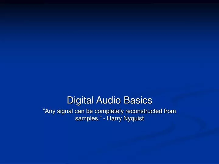 digital audio basics any signal can be completely reconstructed from samples harry nyquist