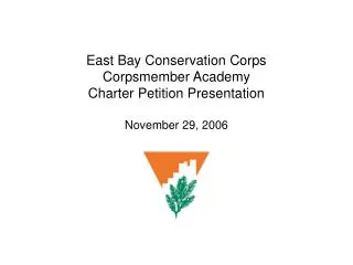 East Bay Conservation Corps Corpsmember Academy Charter Petition Presentation November 29, 2006