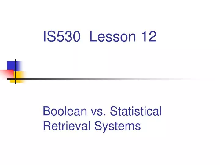 is530 lesson 12 boolean vs statistical retrieval systems