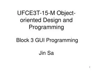 UFCE3T-15-M Object-oriented Design and Programming Block 3 GUI Programming Jin Sa