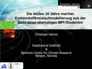 Christoph Heinze Geophysical Institute &amp; Bjerknes Centre for Climate Research Bergen, Norway