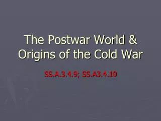 The Postwar World &amp; Origins of the Cold War