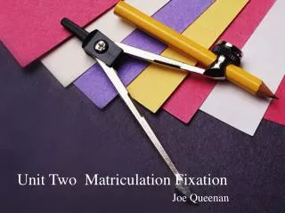Unit Two Matriculation Fixation