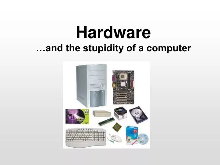 hardware and the stupidity of a computer