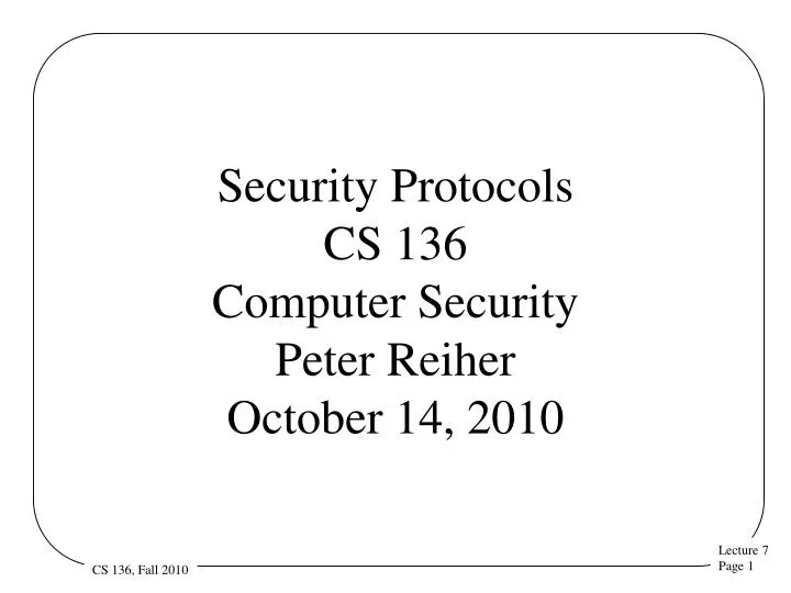 security protocols cs 136 computer security peter reiher october 14 2010