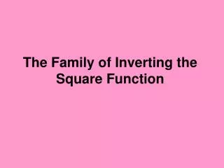 the family of inverting the square function