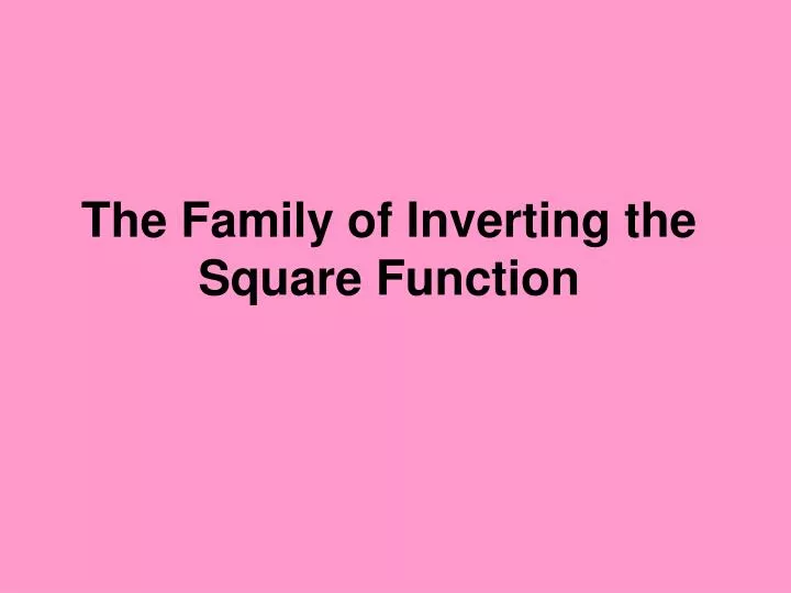the family of inverting the square function