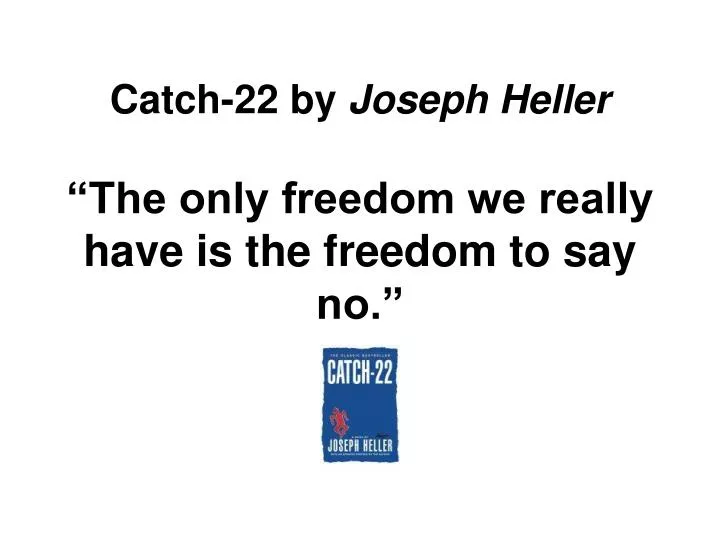 catch 22 by joseph heller the only freedom we really have is the freedom to say no