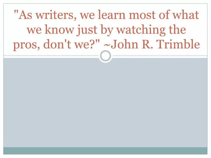 as writers we learn most of what we know just by watching the pros don t we john r trimble