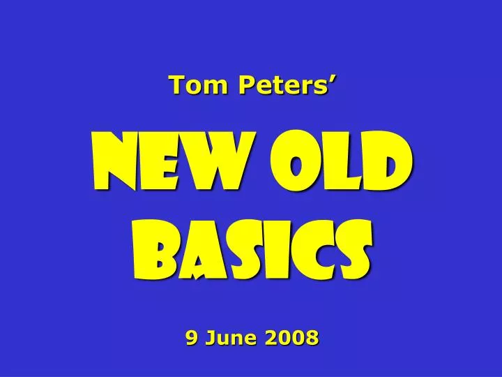 tom peters new old basics 9 june 2008