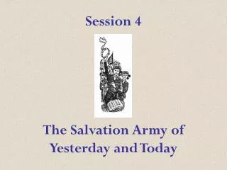 Session 4 The Salvation Army of Yesterday and Today