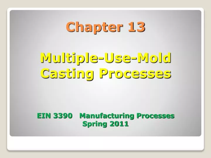 chapter 13 multiple use mold casting processes ein 3390 manufacturing processes spring 2011
