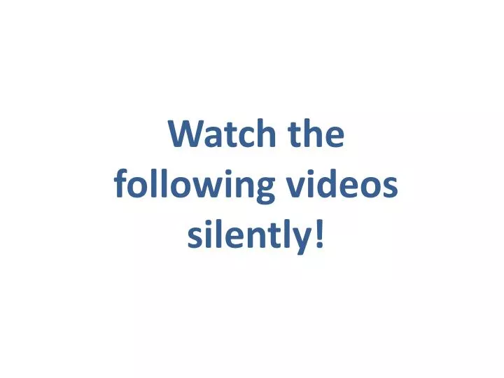 watch the following videos silently