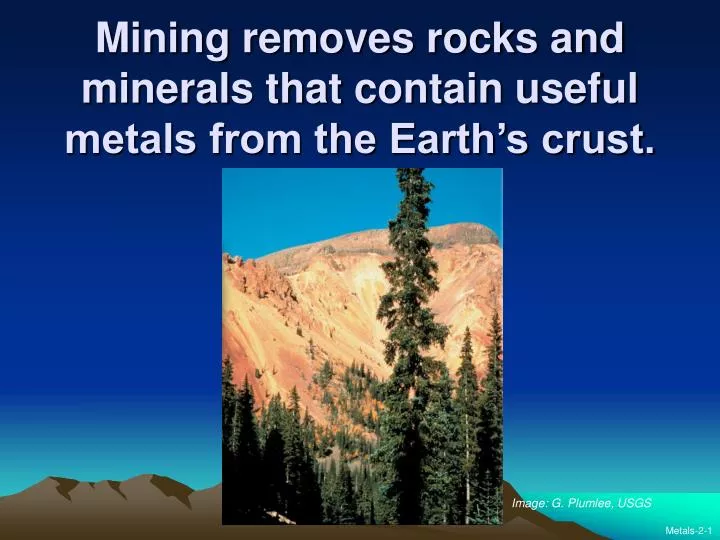 mining removes rocks and minerals that contain useful metals from the earth s crust