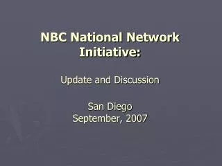 NBC National Network Initiative: Update and Discussion San Diego September, 2007