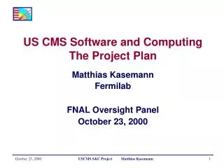 US CMS Software and Computing The Project Plan Matthias Kasemann Fermilab FNAL Oversight Panel