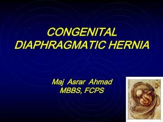 CONGENITAL DIAPHRAGMATIC HERNIA Maj Asrar Ahmad MBBS, FCPS