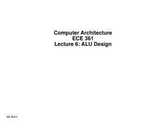 Computer Architecture ECE 361 Lecture 6: ALU Design