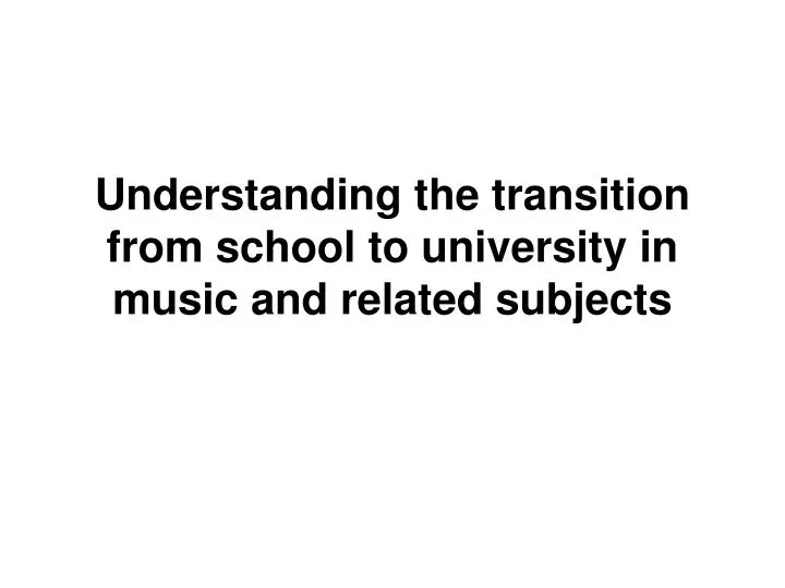 understanding the transition from school to university in music and related subjects