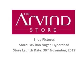 Shop Pictures Store: AS Rao Nagar, Hyderabad Store Launch Date: 30 th November, 2012