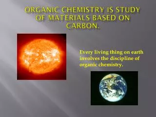 Organic Chemistry is study of materials based on carbon.