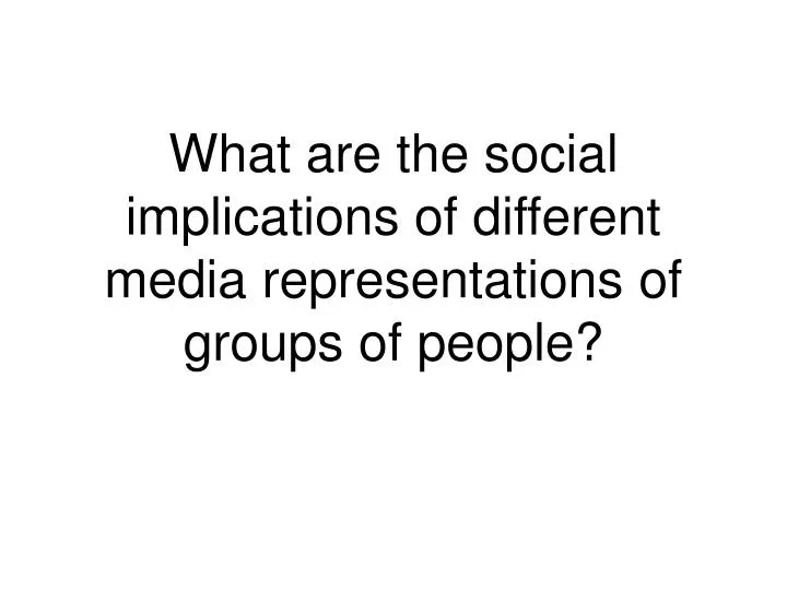 what are the social implications of different media representations of groups of people