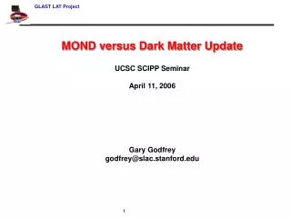 MOND versus Dark Matter Update UCSC SCIPP Seminar April 11, 2006 Gary Godfrey