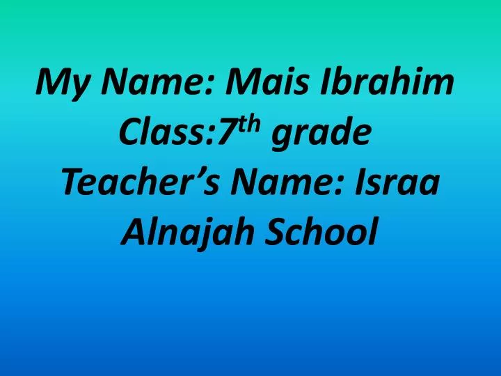 my name mais ibrahim class 7 th grade teacher s name israa alnajah school