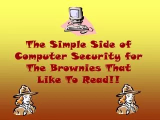 The Simple Side of Computer Security for The Brownies That Like To Read!!