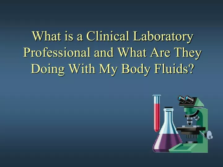 what is a clinical laboratory professional and what are they doing with my body fluids