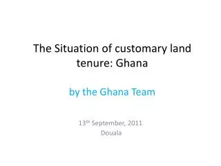The Situation of customary land tenure: Ghana by the Ghana Team