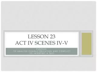 Lesson 23 Act IV Scenes iv-V