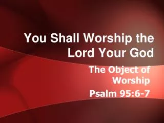 You Shall Worship the Lord Your God