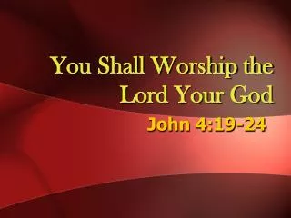 You Shall Worship the Lord Your God